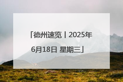 德州速览丨2025年6月18日 星期三