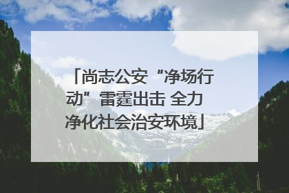 尚志公安“净场行动”雷霆出击 全力净化社会治安环境