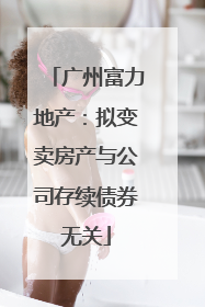 广州富力地产：拟变卖房产与公司存续债券无关