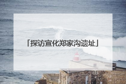 探访宣化郑家沟遗址