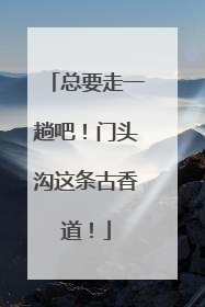 总要走一趟吧！门头沟这条古香道！