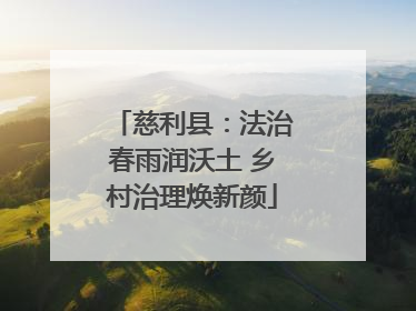 慈利县：法治春雨润沃土 乡村治理焕新颜