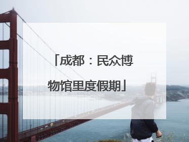 成都：民众博物馆里度假期