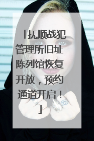 抚顺战犯管理所旧址陈列馆恢复开放，预约通道开启！