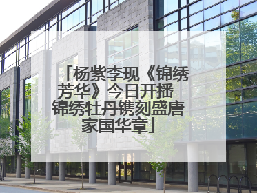 杨紫李现《锦绣芳华》今日开播 锦绣牡丹镌刻盛唐家国华章