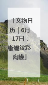 文物日历｜6月17日：蜥蜴纹彩陶罐