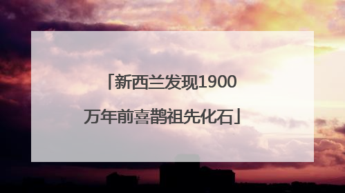 新西兰发现1900万年前喜鹊祖先化石