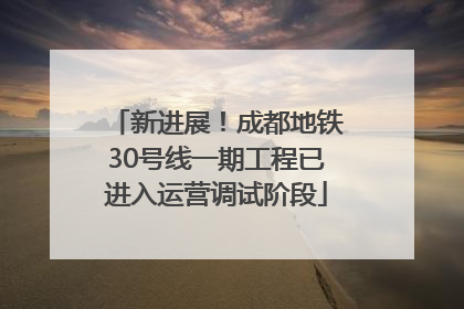 新进展！成都地铁30号线一期工程已进入运营调试阶段