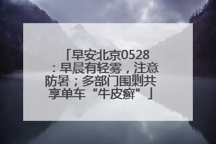 早安北京0528：早晨有轻雾，注意防暑；多部门围剿共享单车“牛皮癣”