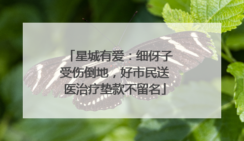 星城有爱：细伢子受伤倒地，好市民送医治疗垫款不留名