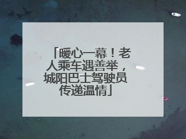 暖心一幕！老人乘车遇善举，城阳巴士驾驶员传递温情