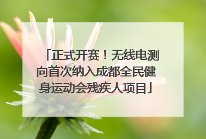 正式开赛！无线电测向首次纳入成都全民健身运动会残疾人项目