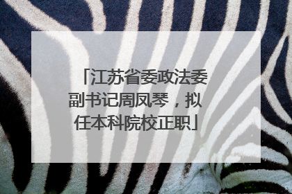 江苏省委政法委副书记周凤琴，拟任本科院校正职