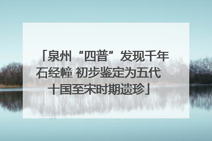 泉州“四普”发现千年石经幢 初步鉴定为五代十国至宋时期遗珍