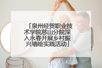 泉州经贸职业技术学院慈山分院深入永春开展乡村振兴墙绘实践活动