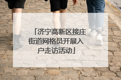 济宁高新区接庄街道网格员开展入户走访活动