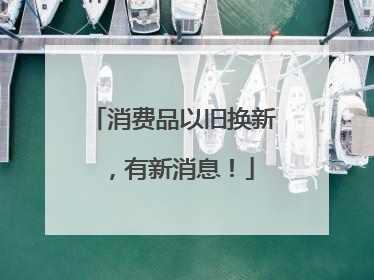 消费品以旧换新，有新消息！