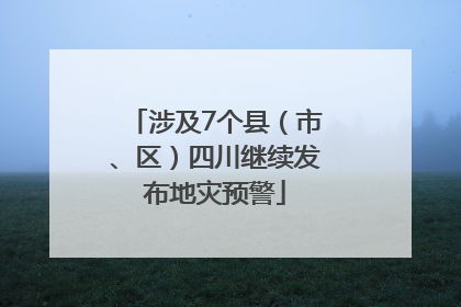 涉及7个县（市、区）四川继续发布地灾预警