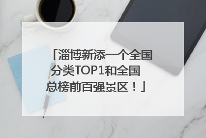 淄博新添一个全国分类TOP1和全国总榜前百强景区！