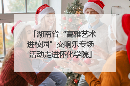 湖南省“高雅艺术进校园”交响乐专场活动走进怀化学院