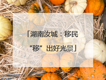 湖南汝城：移民“移”出好光景