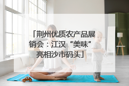 荆州优质农产品展销会：江汉“美味”亮相沙市码头
