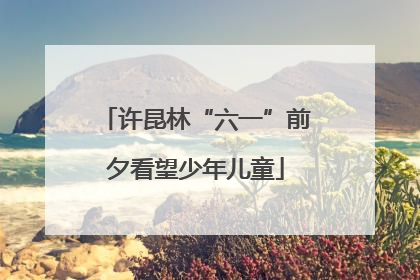 许昆林“六一”前夕看望少年儿童