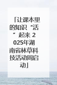 让课本里的知识“活”起来 2025年湖南省林草科技活动周启动