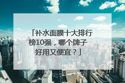 补水面膜十大排行榜10强，哪个牌子好用又便宜？