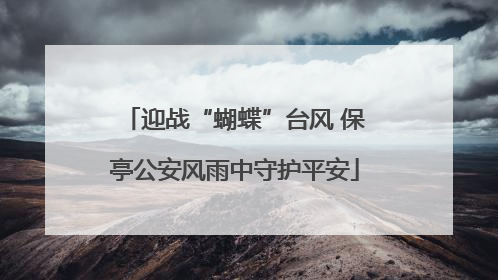 迎战“蝴蝶”台风 保亭公安风雨中守护平安