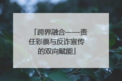 跨界融合——责任彩票与反诈宣传的双向赋能