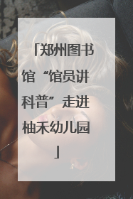 郑州图书馆“馆员讲科普”走进柚禾幼儿园