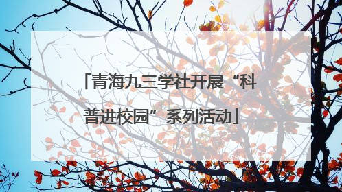 青海九三学社开展“科普进校园”系列活动