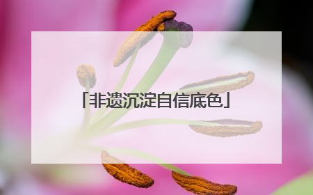 非遗沉淀自信底色