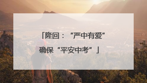 隆回：“严中有爱”确保“平安中考”