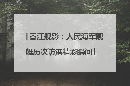 香江舰影：人民海军舰艇历次访港精彩瞬间