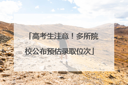 高考生注意！多所院校公布预估录取位次