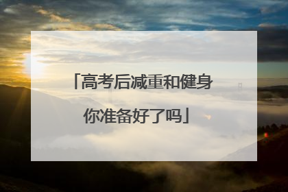 高考后减重和健身 你准备好了吗
