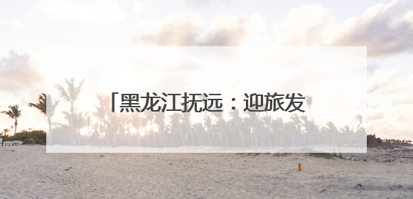 黑龙江抚远：迎旅发盛会 燃运动激情