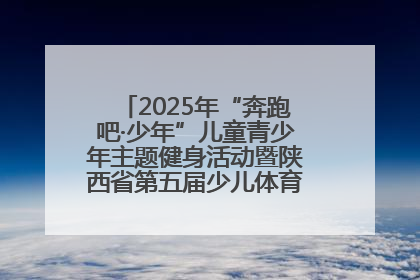 2025年“奔跑吧·少年”儿童青少年主题健身活动暨陕西省第五届少儿体育嘉年华活动启动