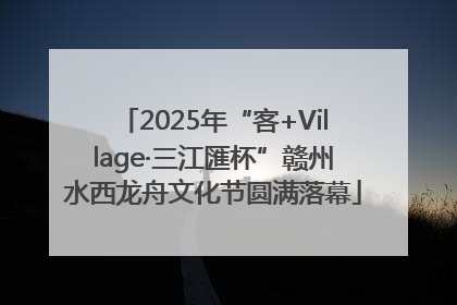2025年“客+Village·三江匯杯”赣州水西龙舟文化节圆满落幕
