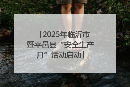 2025年临沂市暨平邑县“安全生产月”活动启动