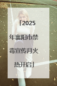 2025年襄阳市禁毒宣传月火热开启