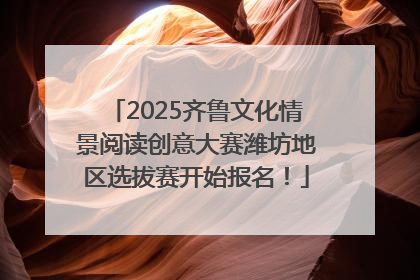 2025齐鲁文化情景阅读创意大赛潍坊地区选拔赛开始报名！
