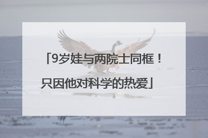 9岁娃与两院士同框！只因他对科学的热爱
