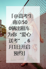 @高考生 南京500辆出租车为你“爱心送考”，6月1日开启预约